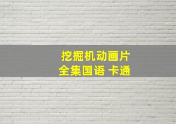 挖掘机动画片全集国语 卡通